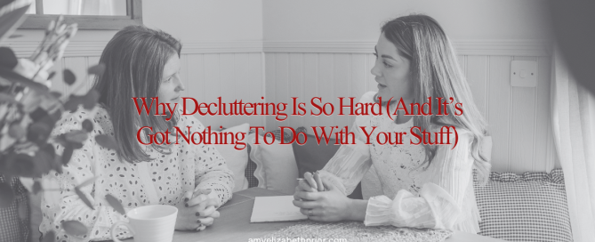 Why decluttering is so hard (and it's got nothing to do with your stuff)